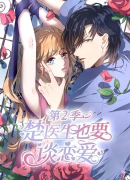 楚医生也要谈恋爱 动态漫画第二季 情深意动